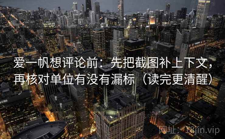 爱一帆想评论前：先把截图补上下文，再核对单位有没有漏标（读完更清醒）